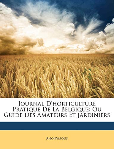 Journal D'horticulture Pratique De La Belgique: Ou Guide Des Amateurs Et Jardiniers (French Edition)