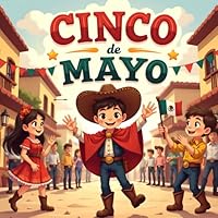 Cinco de Mayo for Kids: A Fun and Educational Story About Traditions, History, and Celebration, A Celebration of Mexican Culture & Heritage B0F1N7TCXP Book Cover