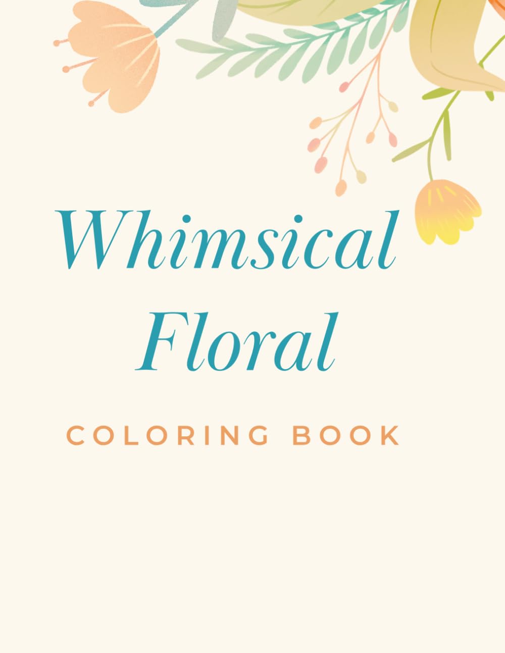 Whimsical Florals Coloring Book: Elegance of Nature and The Magic of Fantasy