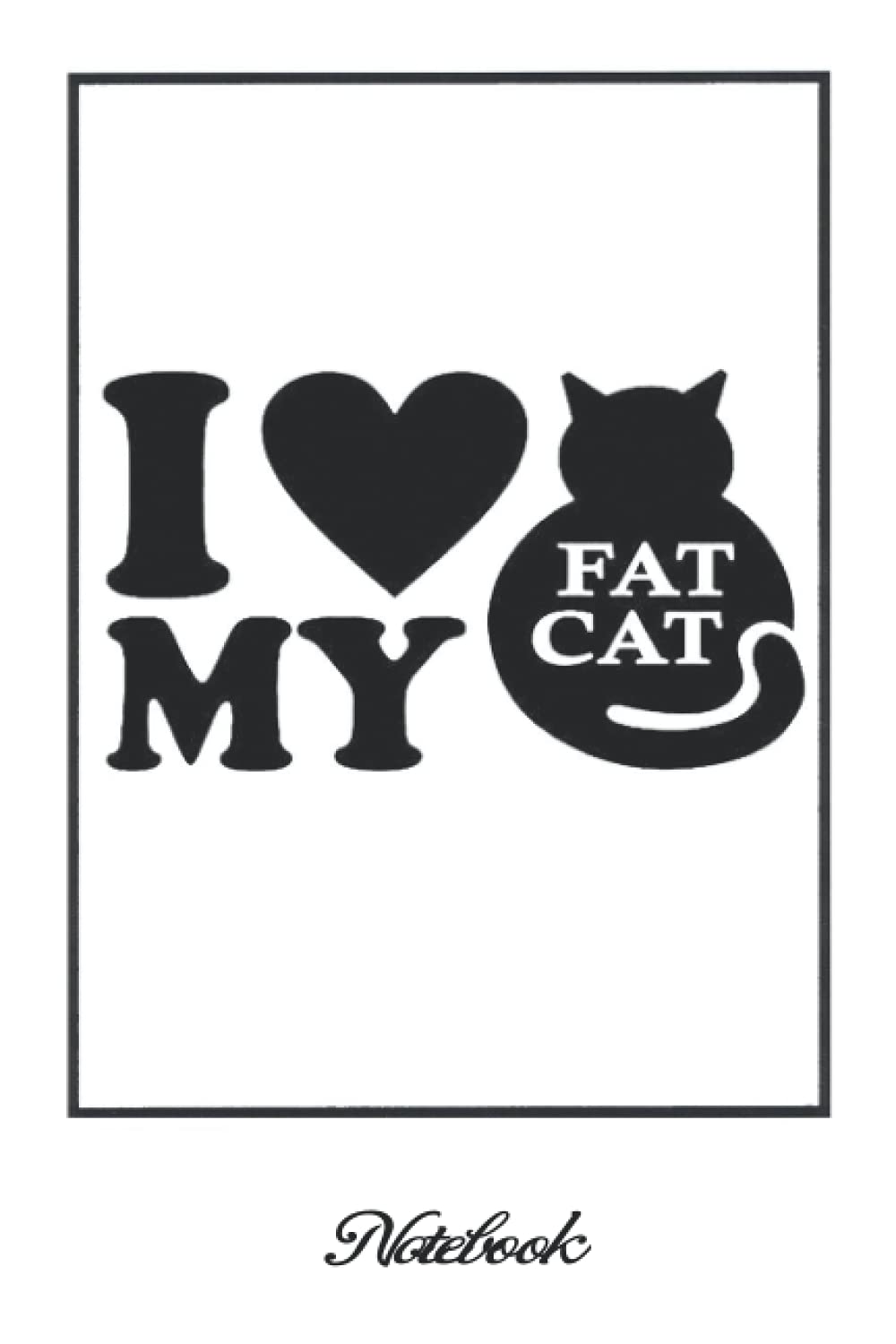 Notebook - Love Cats , I Love My Fat Cat.Cute Dog & Puppy Lover Journal: College Ruled _6in x 9in x 114 Pages White Paper Blank Journal with Black Cover Perfect Size Paperback – May 25, 2021