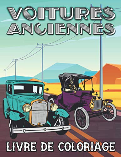 Voitures Anciennes Livre de Coloriage: Véhicules rétro et Oldtimers Classiques pour le soulagement du Stress et la Relaxation - Coloriage pour Enfants, Adolescents et Adultes (French Edition)