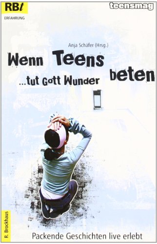 Wenn Teens beten, tut Gott Wunder: Packende Geschichten live erlebt Wenn Teens beten, tut Gott Wunder: Packende Geschichten live erlebt