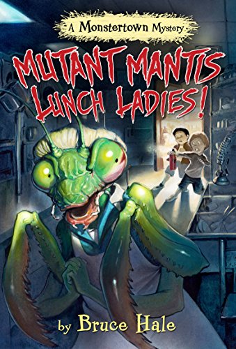 Mutant Mantis Lunch Ladies!: A Monstertown Mystery (Monstertown Mysteries Book 2)