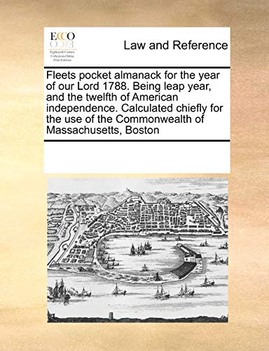 Fleets pocket almanack for the year of our Lord 1788. Being leap year, and the twelfth of American independence. Calculated chiefly for the use of the Commonwealth of Massachusetts, Boston