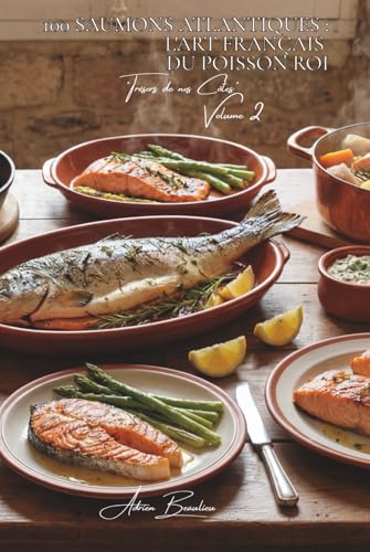 100 saumons atlantiques : l'art français du poisson roi: Fumé, grillé, mi-cuit... quand la Loire rencontre la Norvège dans votre assiette