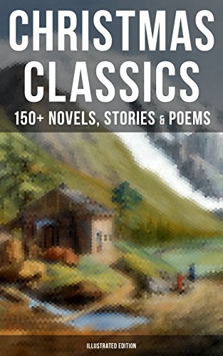 Christmas Classics: 150+ Novels, Stories & Poems (Illustrated Edition): A Christmas Carol, The Gift of the Magi, Life and Adventures of Santa Claus, Little Women… (English Edition) - Alcott, Louisa May