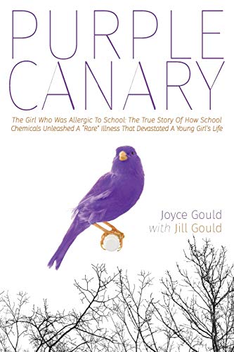Purple Canary: The Girl Who Was Allergic To School: The True Story Of How School Chemicals Unleashed A "Rare" Illness That Devastated A Young Girl's Life