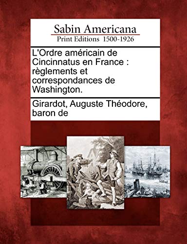 L'Ordre Am Ricain de Cincinnatus En France: R Glements Et Correspondances de Washington. (French Edition)