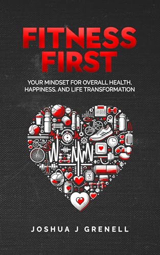 Fitness First: Your Mindset For Overall Health, Happiness, And Life Transformation (English Edition)