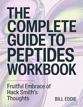 The Complete Guide To Peptides Workbook: Fruitful Embrace Of Hack Smith's Thoughts