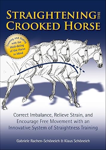 Straightening the Crooked Horse: Correct Imbalance, Relieve Strain, and Encourage Free Movement with an Innovative System of Straightness Training
