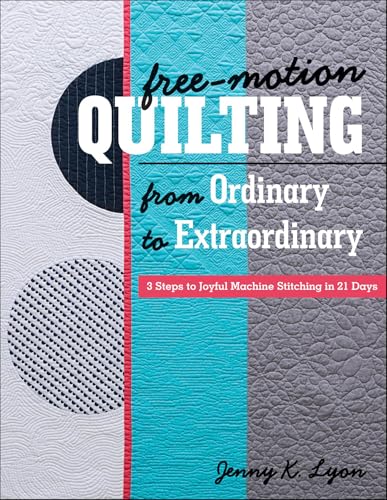 Free-Motion Quilting from Ordinary to Extraordinary: 3 Steps to Joyful Machine Stitching in 21 Days (English Edition)