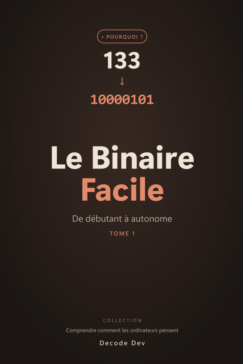 Le Binaire Facile: Comprendre comment les ordinateurs pensent – De débutant à autonome
