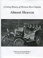Almost Heaven: Tales From the Good Old Days in Western West Virginia, A Treasury of 20th Century Memories 1940376017 Book Cover