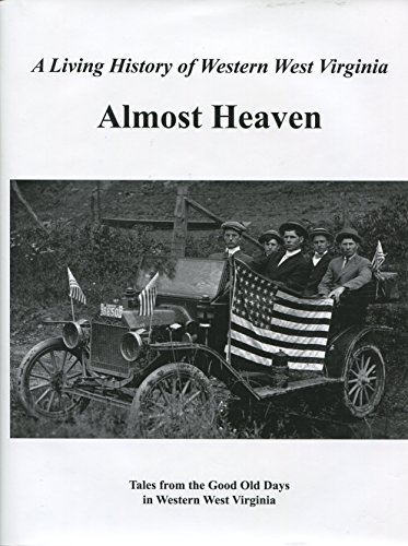Almost Heaven: Tales From the Good Old Days in Western West Virginia, A Treasury of 20th Century Memories