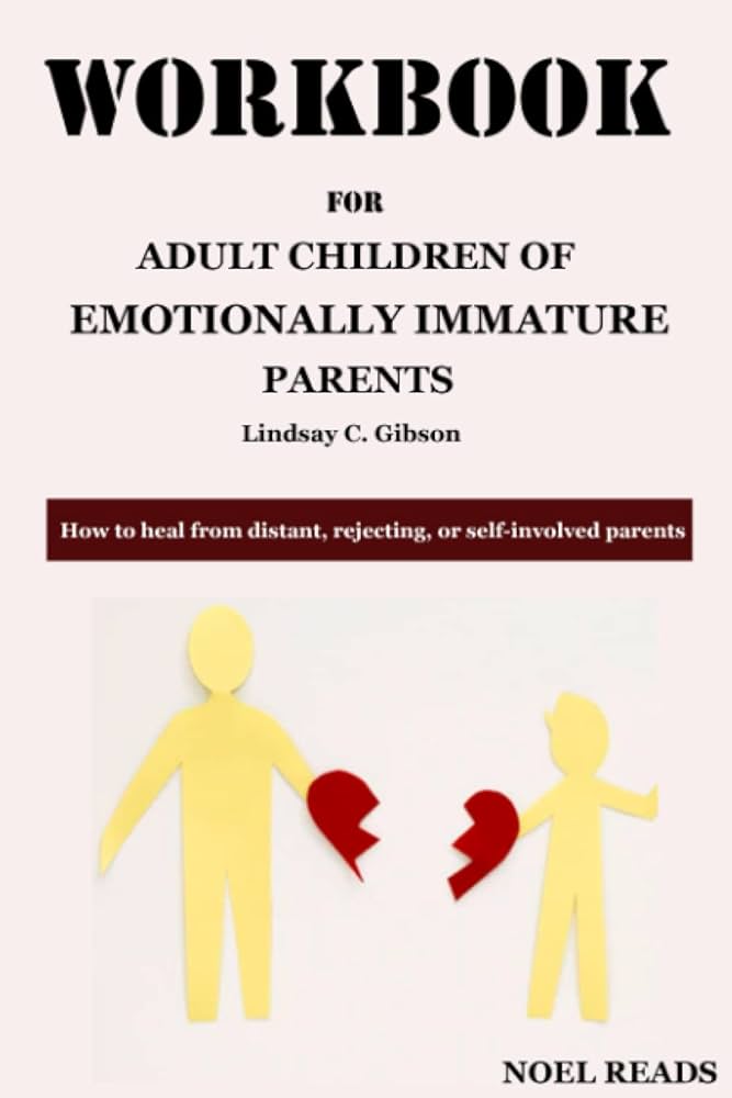 Workbook for Adult Children of Emotionally Immature Parents by Lindsay C.  Gibson (Noel Reads): How to Heal from Distant, Rejecting, or Self-Involved  Parents: Noel Reads: 9798425699107: Amazon.com: Books
