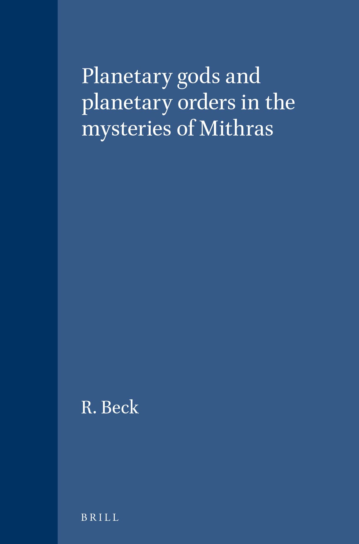 Planetary Gods and Planetary Orders in the Mysteries of Mithras (Religions in the Graeco-roman World)