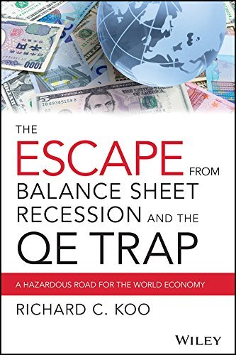The Escape from Balance Sheet Recession and the QE Trap: A Hazardous Road for the World Economy by Richard C. Koo (2014-10-27)