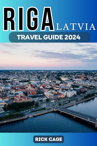 RIGA, LATVIA TRAVEL GUIDE 2024 : Your Ultimate Guide to Riga: Culture, History, and Delicious Cuisine, Including Top Attractions that will blow your mind.