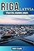 RIGA, LATVIA TRAVEL GUIDE 2024 : Your Ultimate Guide to Riga: Culture, History, and Delicious Cuisine, Including Top Attractions that will blow your mind.