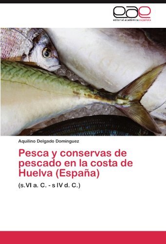 Pesca y conservas de pescado en la costa de Huelva (Espa????a): (s.VI a. C. - s IV d. C.) (Spanish Edition) by Aquilino Delgado Dom????nguez (2011-09-02)