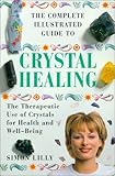 The Complete Illustrated Guide to Crystal Healing: The Therapeutic Use of Crystals for Health and Well-Being (The Complete Illustrated Guide Series)