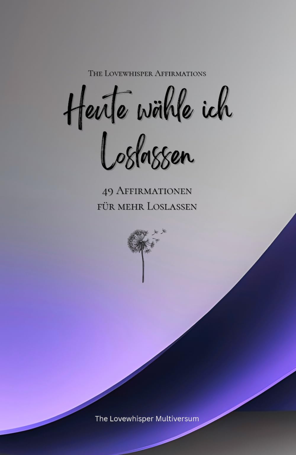 Heute wähle ich Loslassen: 49 Affirmationen für mehr Loslassen, Achtsamkeit, Wachstum, lavendel (Leben in Achtsamkeit)