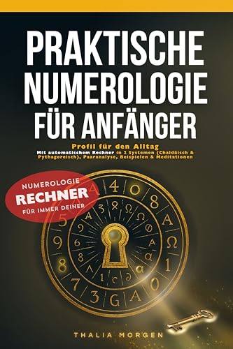 Praktische Numerologie für Anfänger : Erstelle dein numerologisches Profil für den Alltag Mit automatischem Rechner in 2 Systemen (Chaldäisch & Pythagoreisch), Paaranalyse, Beispielen & Meditationen