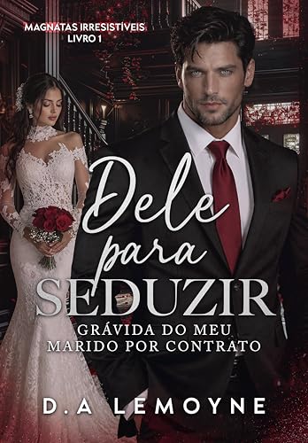 Dele para Seduzir: Grávida do meu Marido por Contrato (Magnatas Irresistíveis Livro 1)