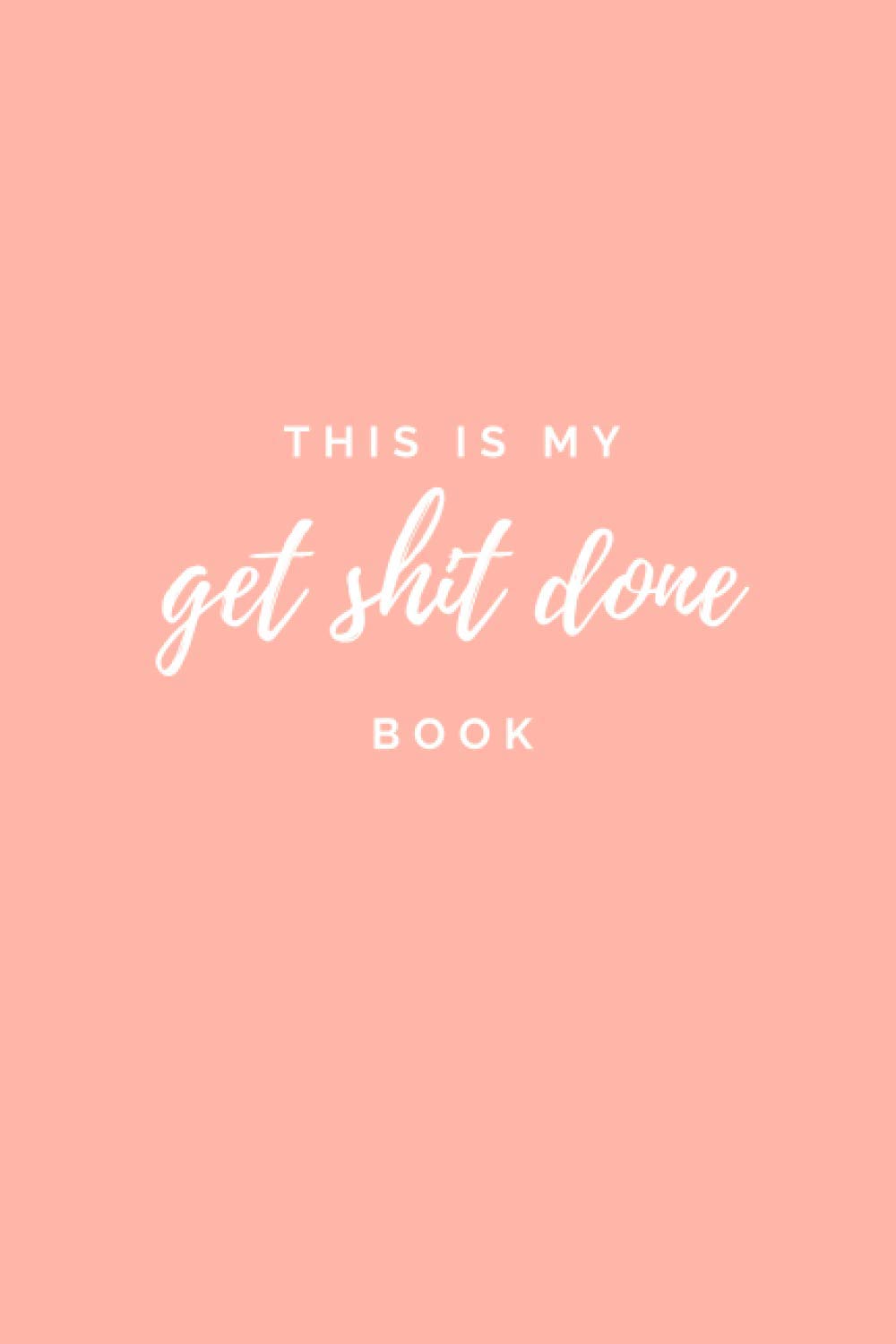 This Is My Get Shit Done Book: Lined Journal/ Notebook To Write In (6" x 9")