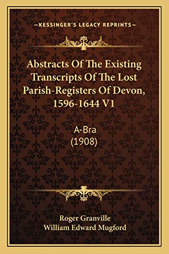 Abstracts Of The Existing Transcripts Of The Lost Parish-Registers Of Devon, 1596-1644 V1: A-Bra (1908)
