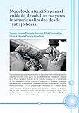 Modelo De Atención Para El Cuidado De Adultos Mayores Institucionalizados Desde Trabajo Social