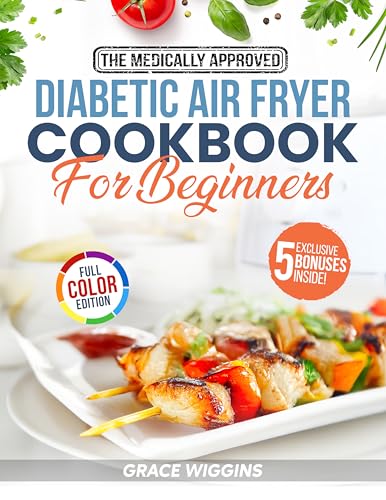 The Medically Approved Diabetic Air Fryer Cookbook For Beginners: A Beginner's Guide to Guilt-Free, Crispy, Low-Carb Cooking. Enjoy Stress-Free Recipes to Balance Blood Sugar & Support Healthy Weight
