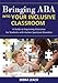 Bringing ABA into Your Inclusive Classroom: A Guide to Improving Outcomes for Students with Autism Spectrum Disorders