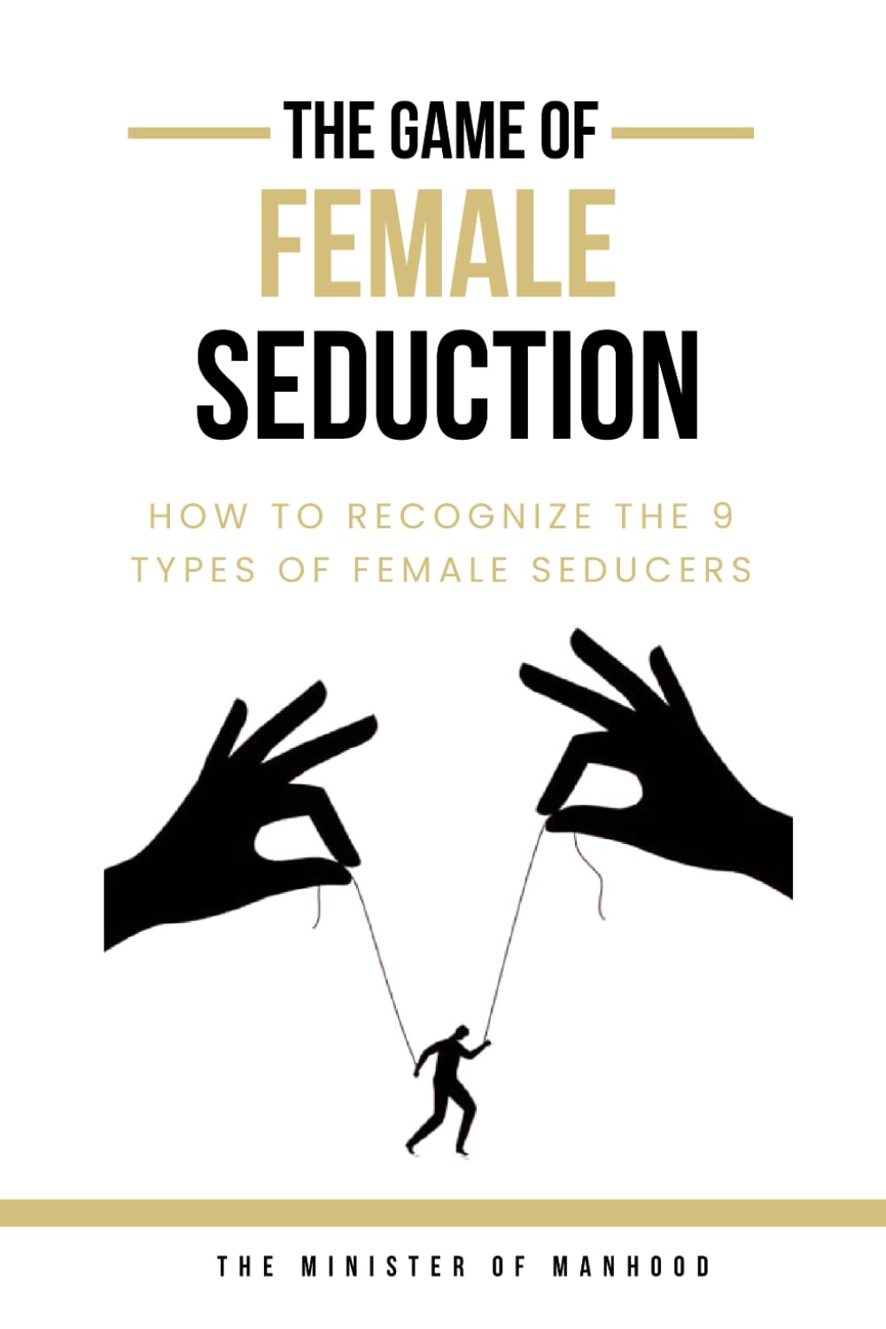 The Game Of FEMALE SEDUCTION - How To Recognize The 9 Types of Female Seducers: Dark Psychology, Female Manipulation, Mind Control, And How Women Think (The Dad You Never Had Collection)