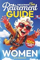 The Ultimate Fun Retirement Guide for Women: A Practical and Funny Gift to Help Retirees Feel Happy, Confident, and Excited About What’s Next 106702669X Book Cover