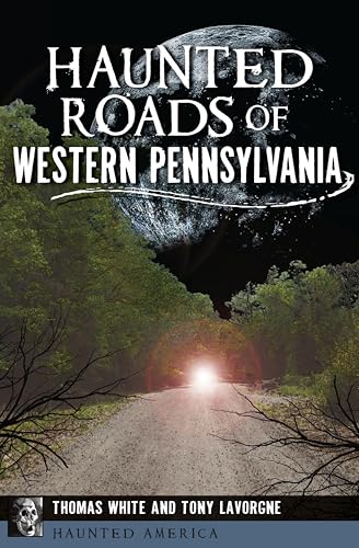 Haunted Roads of Western Pennsylvania (By: Thomas White,Tony Lavorgne)
