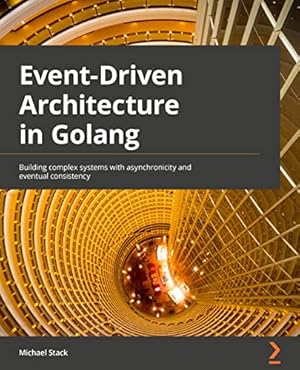Book cover Event-Driven Architecture in Golang: Building complex systems with asynchronicity and eventual consistency