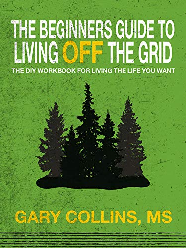 The Beginner's Guide To Living Off The Grid