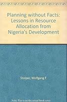 Planning without Facts: Lessons in Resource Allocation from Nigeria's Development B0006BOASG Book Cover