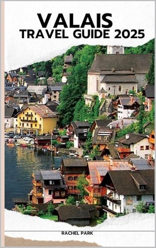 VALAIS TRAVEL GUIDE 2025 (TRAVEL DESTINATION BOOKLIST Book 20)