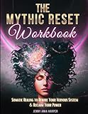 The Mythic Reset Workbook: Somatic Healing to Rewire Your Brain and Reclaim Your Power (The Mythic Reset Series)