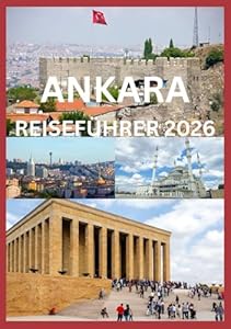 ANKARA REISEFÜHRER 2026: Entdecken Sie Ankaras zeitloses Erbe, pulsierende Straßen und modernen Charme
