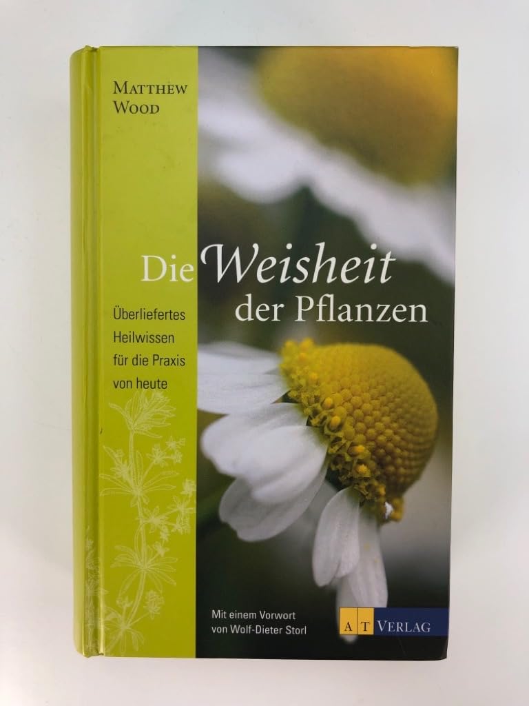 Die Weisheit der Pflanzen: Überliefertes Heilwissen für die Praxis von heute