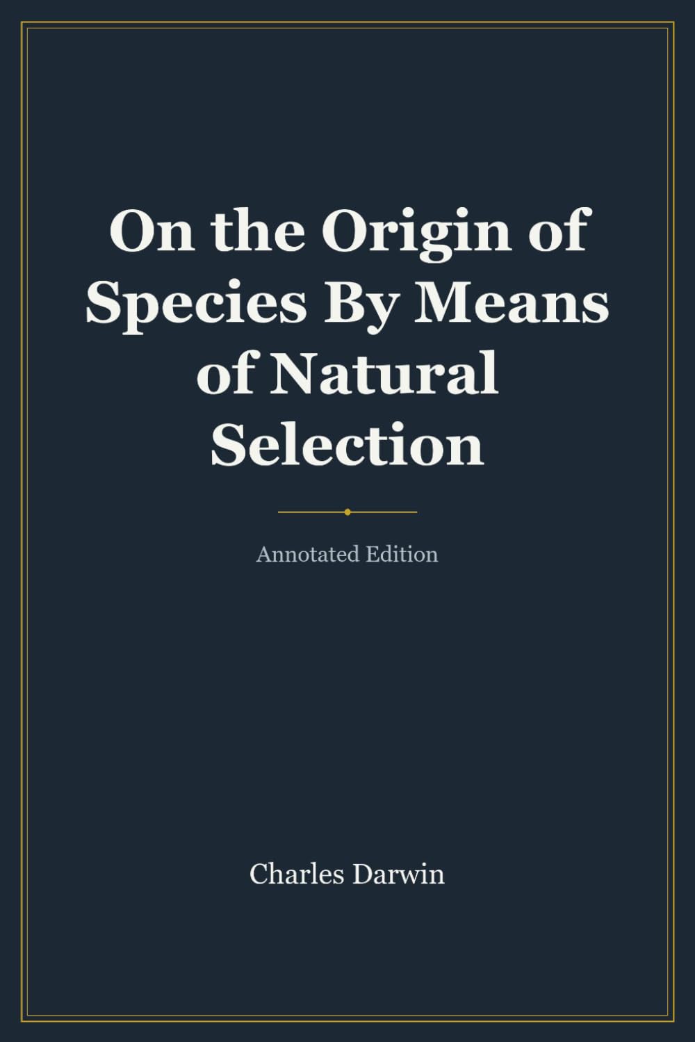 On the Origin of Species By Means of Natural Selection (Annotated): with Introduction, Biography, Analysis & Study Guide