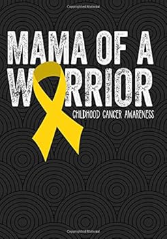 Mama of a Warrior Childhood Cancer Awareness : Childhood Cancer Mom Journal; Hospital Treatment Chemotherapy Notebook; Medical Record Notepad; Childhood Cancer Awareness Month; 7 X 10 , 150 Lined Jour