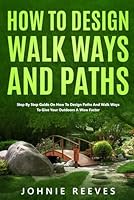 How to Design Walkways and Paths: Step-by-step Guide On How To Design Paths and Walkways To Give Your Outdoors A Wow Factor B0BHMS23KN Book Cover