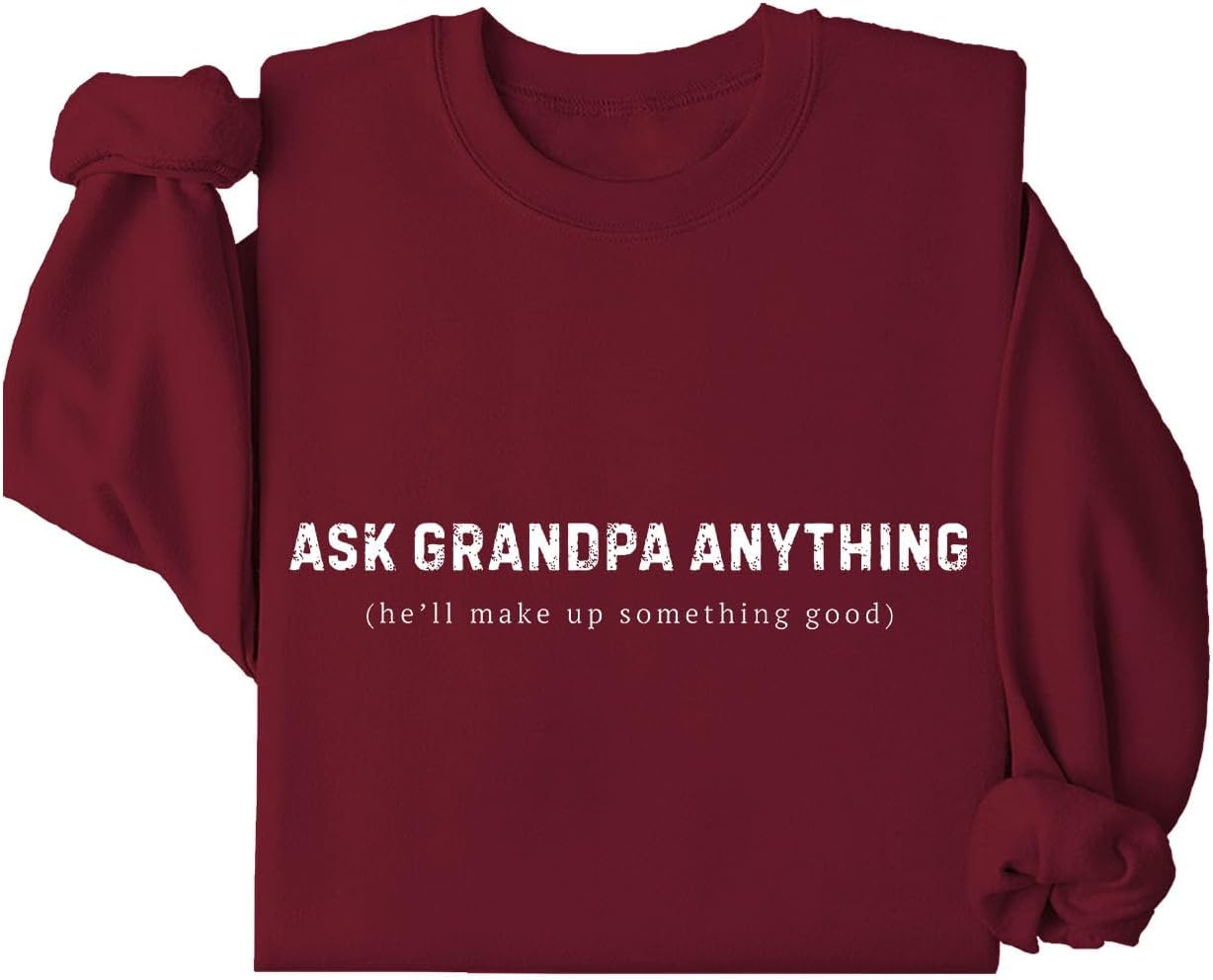 Ask Grandpa Anything He'll Make Up Something Good Sweatshirt - Funny Grandpa Humor Hoodie Pullover