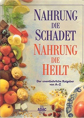 Preisvergleich Produktbild Nahrung die schadet, Nahrung die heilt. Der unentbehrliche Ratgeber von A-Z