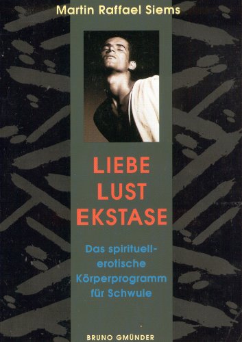 Liebe, Lust, Ekstase: Das spirituell-erotische Körperprogramm für Schwule